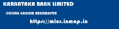 KARNATAKA BANK LIMITED  ODISHA GANJAM BRAHMAPUR   micr code